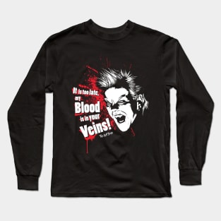 It is too late my Blood is in your Veins! Long Sleeve T-Shirt